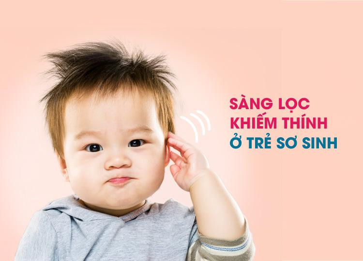 Tại sao cần sàng lọc thính lực cho trẻ ngay từ khi sinh ra?